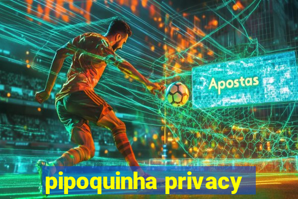 pipoquinha privacy